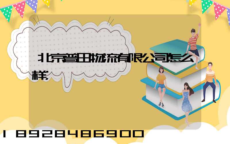 北京普田物流有限公司怎么样