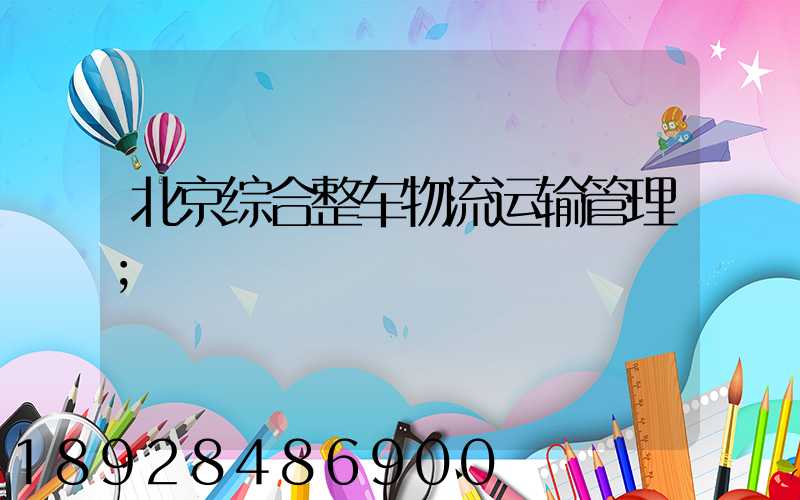 北京综合整车物流运输管理