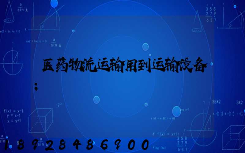 医药物流运输用到运输设备