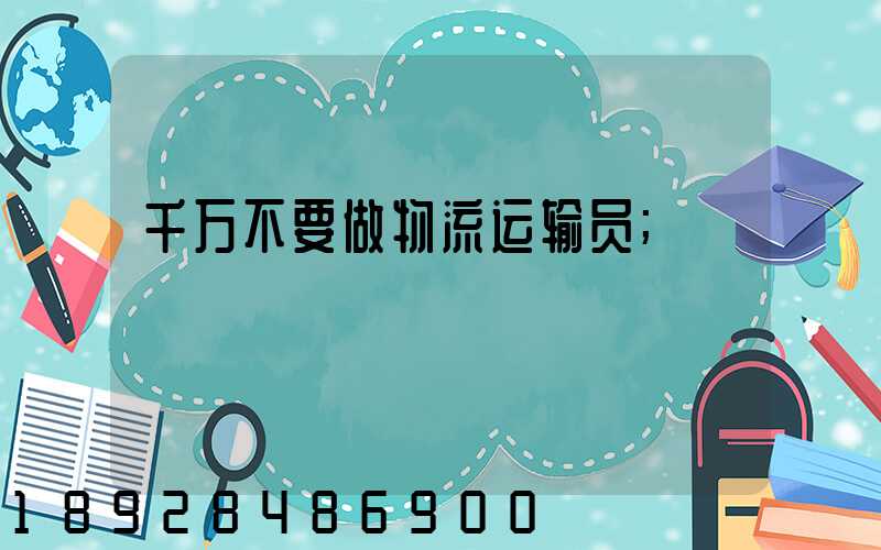 千万不要做物流运输员