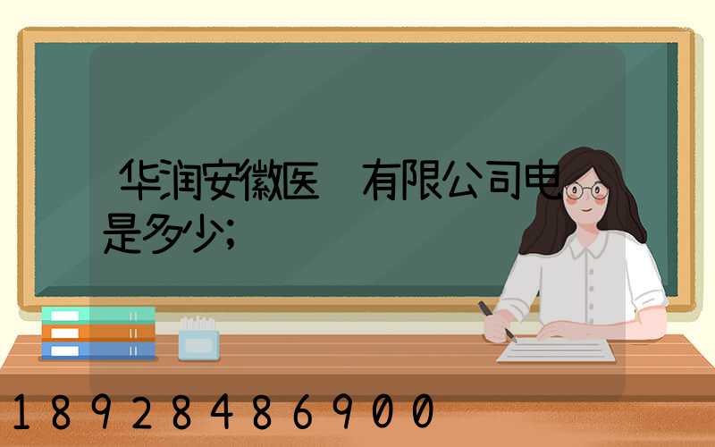 华润安徽医药有限公司电话是多少