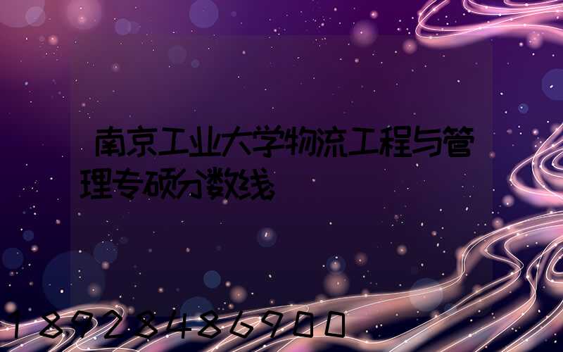 南京工业大学物流工程与管理专硕分数线