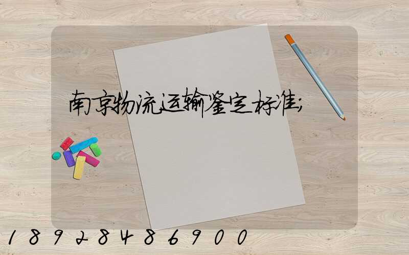南京物流运输鉴定标准