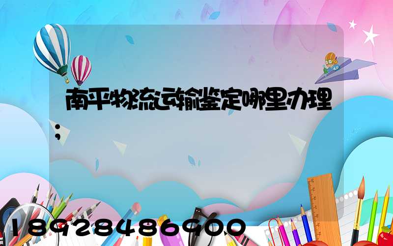南平物流运输鉴定哪里办理
