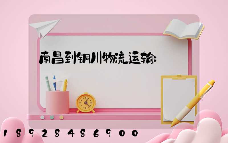 南昌到铜川物流运输