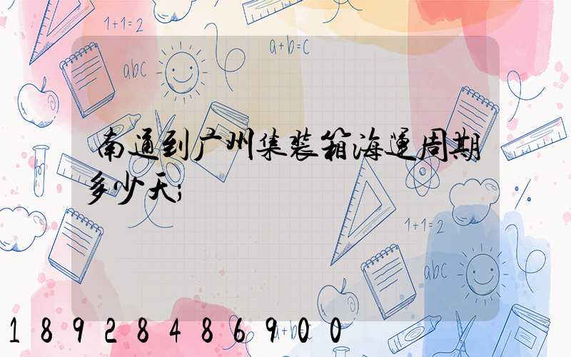 南通到广州集装箱海运周期多少天