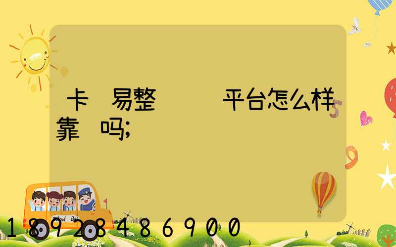 卡车易整车运输平台怎么样靠谱吗