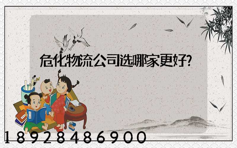 危化物流公司选哪家更好？
