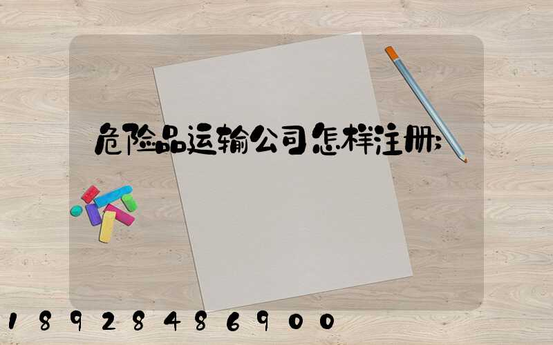 危险品运输公司怎样注册