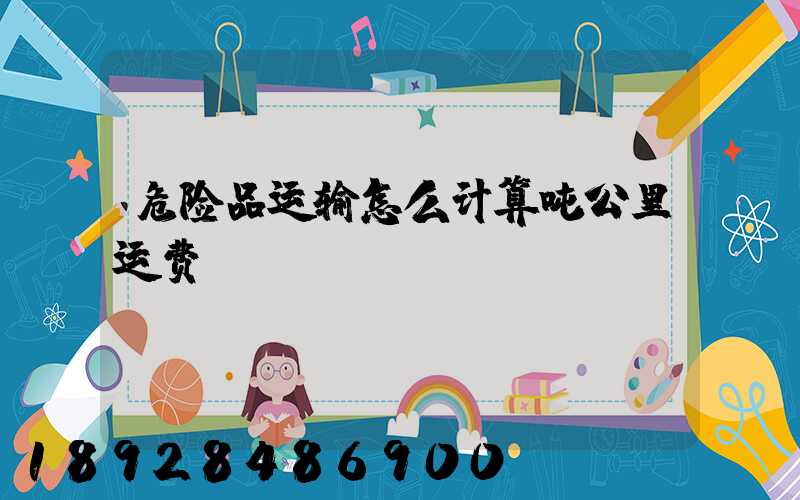危险品运输怎么计算吨公里运费