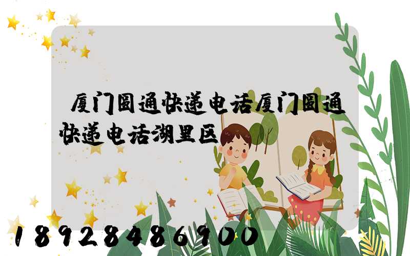 厦门圆通快递电话厦门圆通快递电话湖里区