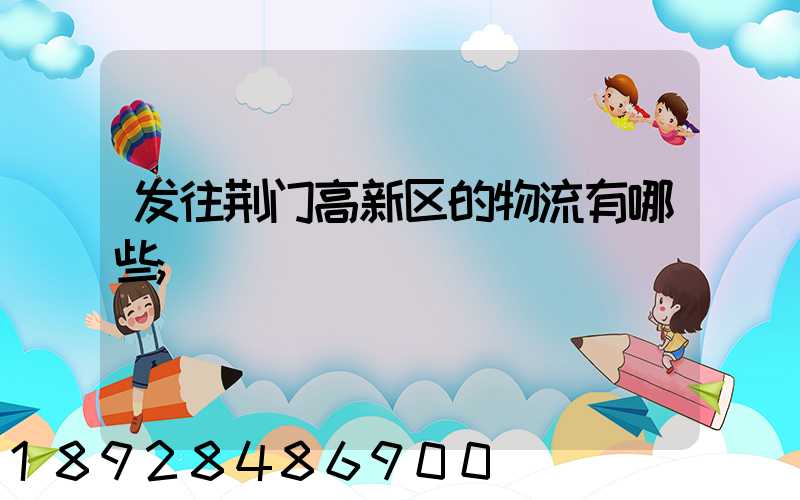 发往荆门高新区的物流有哪些