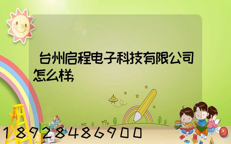 台州启程电子科技有限公司怎么样