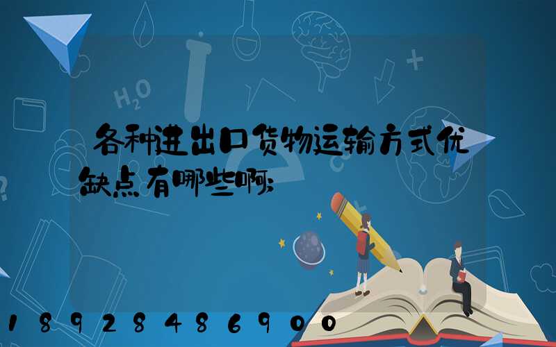 各种进出口货物运输方式优缺点有哪些啊