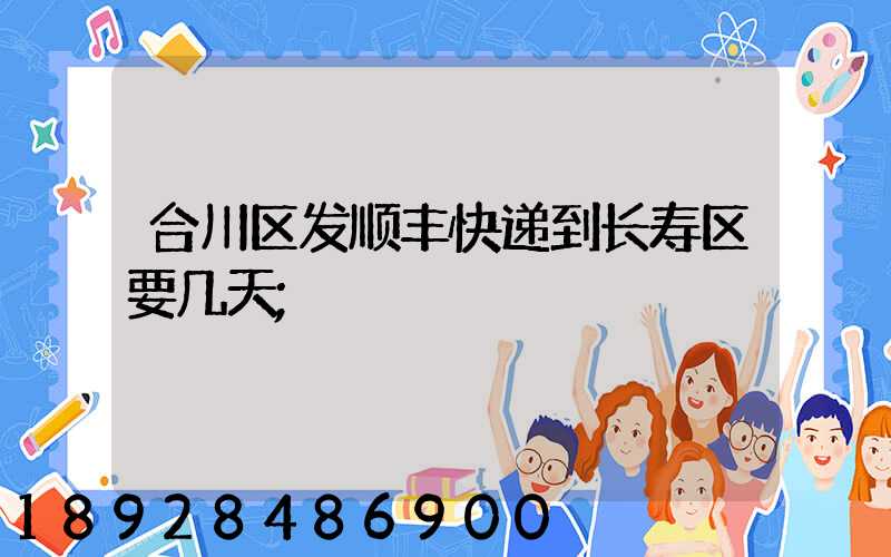 合川区发顺丰快递到长寿区要几天