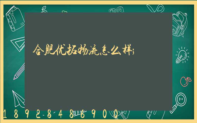 合肥优拓物流怎么样