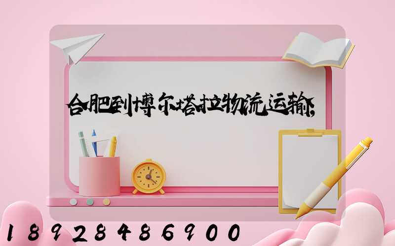 合肥到博尔塔拉物流运输