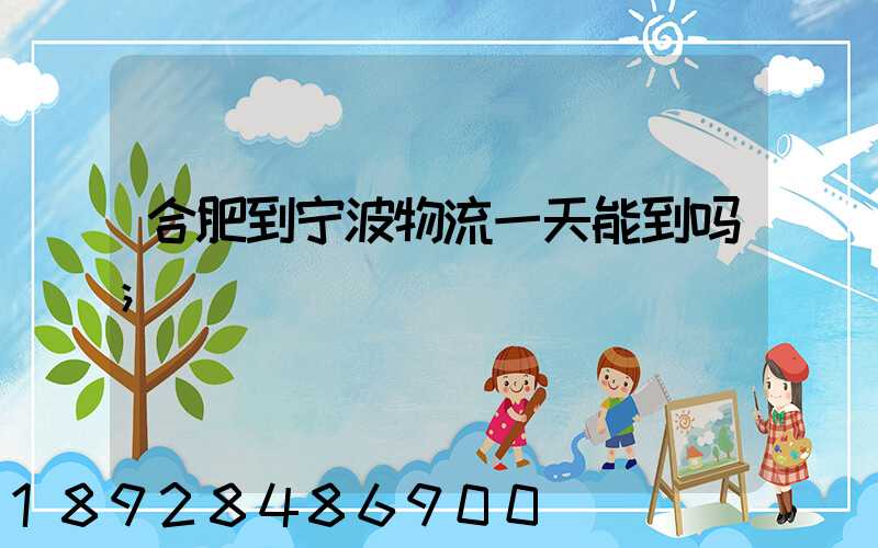 合肥到宁波物流一天能到吗