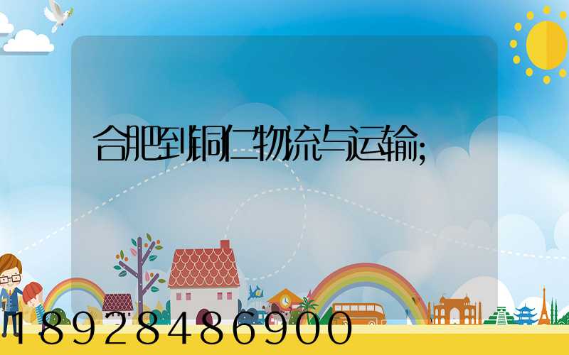 合肥到铜仁物流与运输
