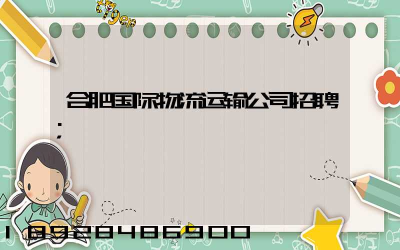 合肥国际物流运输公司招聘