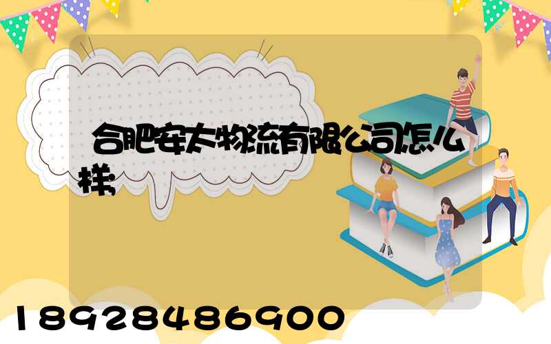 合肥安太物流有限公司怎么样