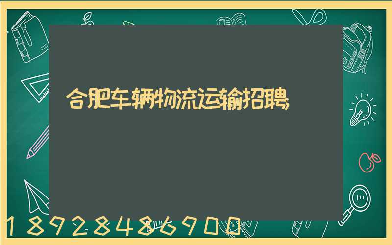 合肥车辆物流运输招聘