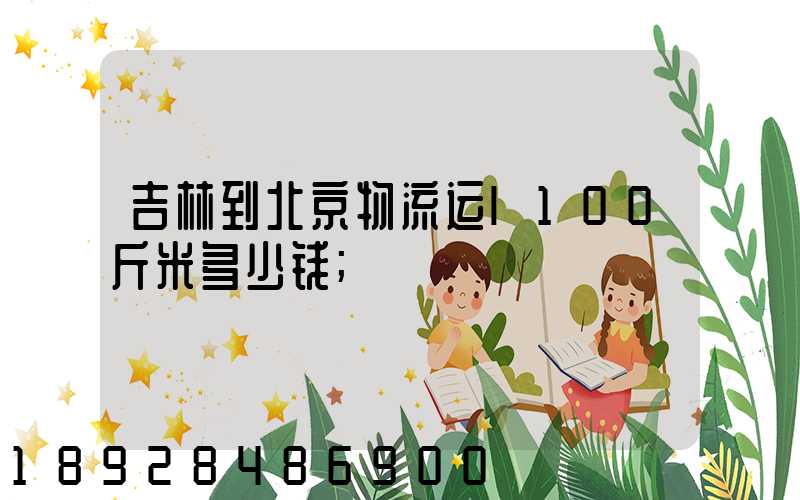 吉林到北京物流运l100斤米多少钱