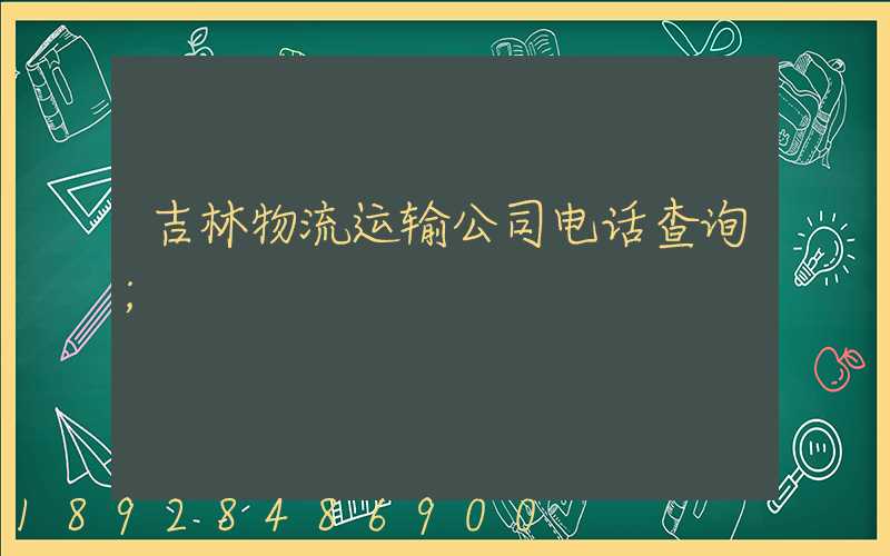 吉林物流运输公司电话查询