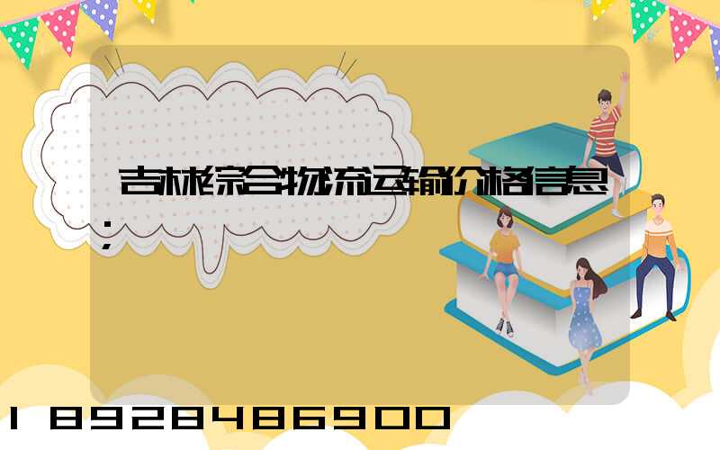 吉林综合物流运输价格信息