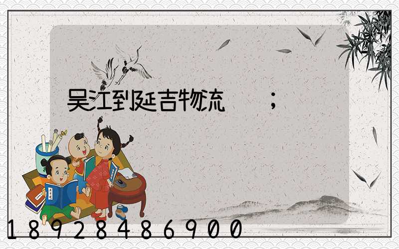 吴江到延吉物流运输