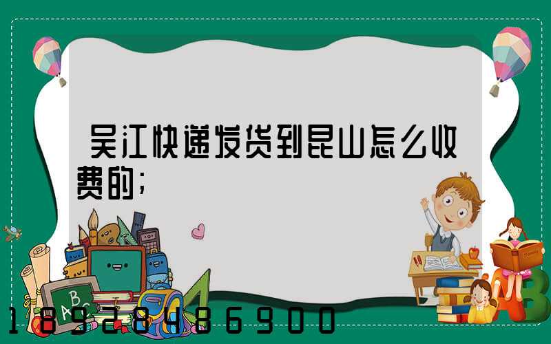 吴江快递发货到昆山怎么收费的