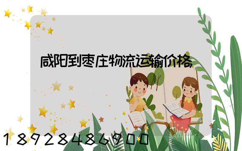 咸阳到枣庄物流运输价格