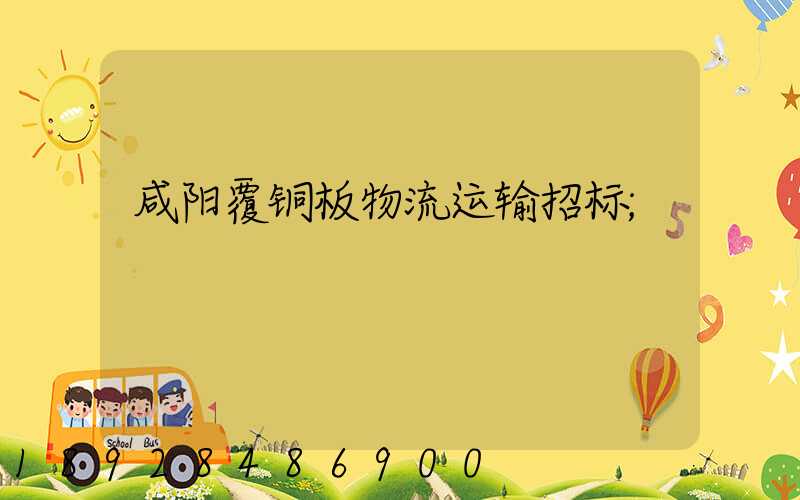 咸阳覆铜板物流运输招标