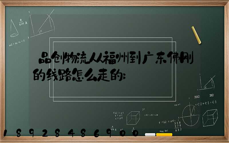 品创物流从福州到广东佛刚的线路怎么走的