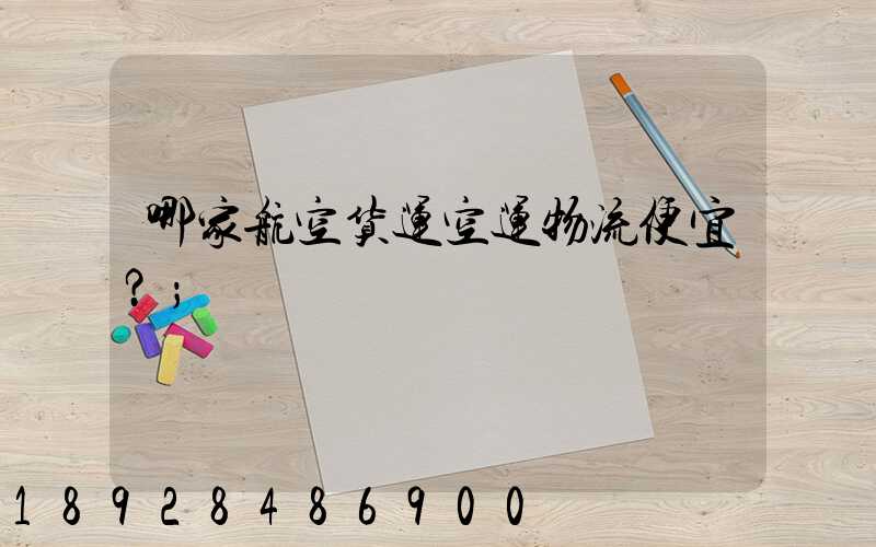 哪家航空货运空运物流便宜？