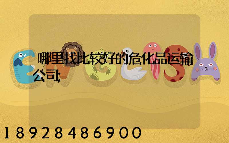 哪里找比较好的危化品运输公司