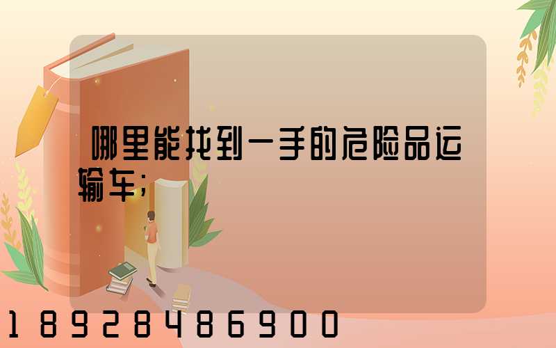 哪里能找到一手的危险品运输车