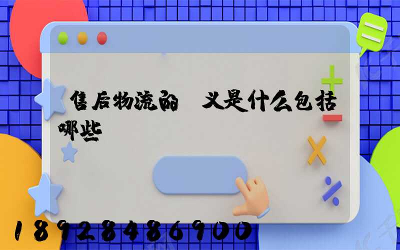 售后物流的含义是什么包括哪些