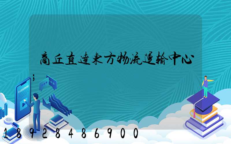 商丘直达东方物流运输中心