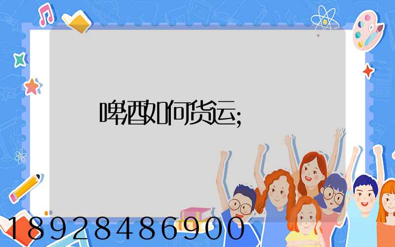 啤酒如何货运
