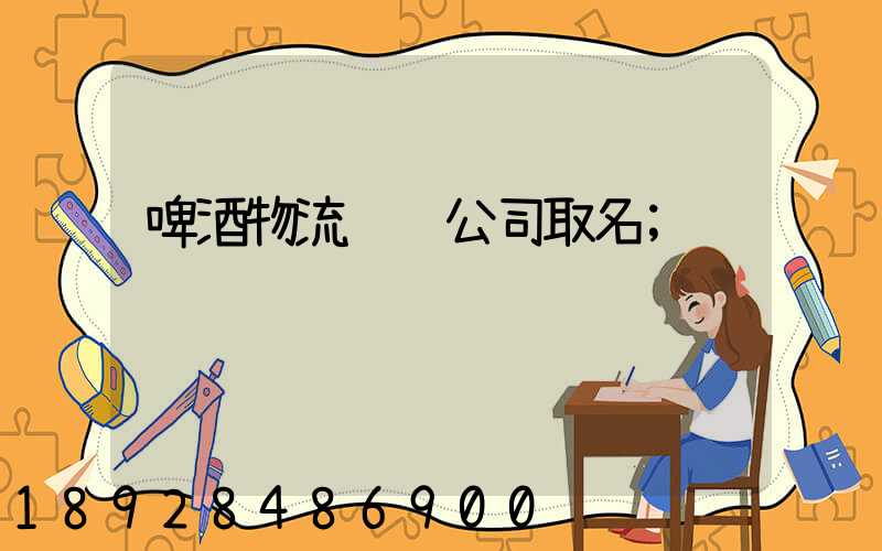 啤酒物流运输公司取名