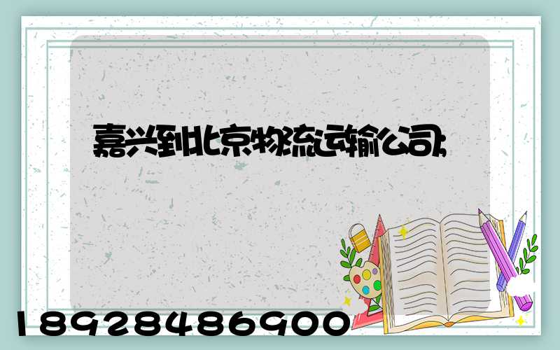 嘉兴到北京物流运输公司