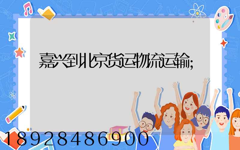 嘉兴到北京货运物流运输