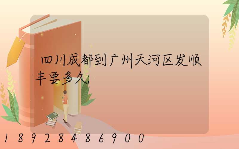 四川成都到广州天河区发顺丰要多久