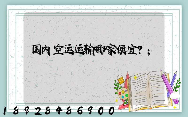 国内空运运输哪家便宜？