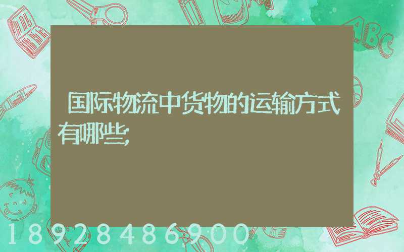 国际物流中货物的运输方式有哪些