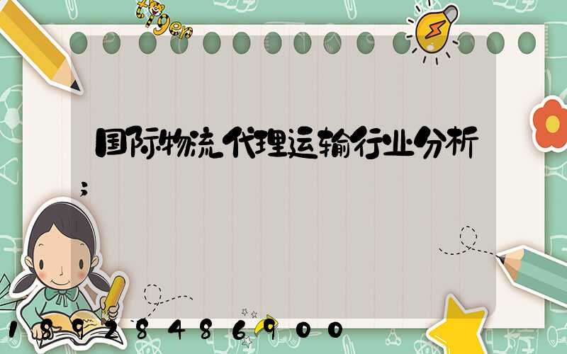 国际物流代理运输行业分析