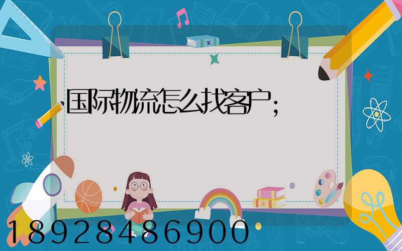 国际物流怎么找客户
