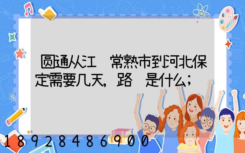 圆通从江苏常熟市到河北保定需要几天,路线是什么