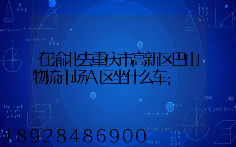 在渝北去重庆市高新区巴山物流市场A区坐什么车